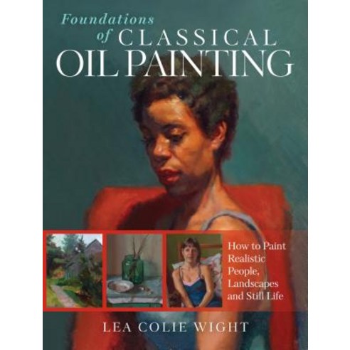 Foundations of Classical Oil Painting:How to Paint Realistic People Landscapes and Still Life, North Light Books