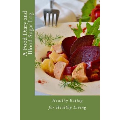 A Food Diary and Blood Sugar Log Paperback, Createspace Independent Publishing Platform