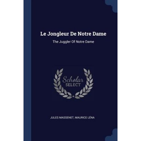 Le Jongleur de Notre Dame: The Juggler of Notre Dame Paperback, Sagwan Press