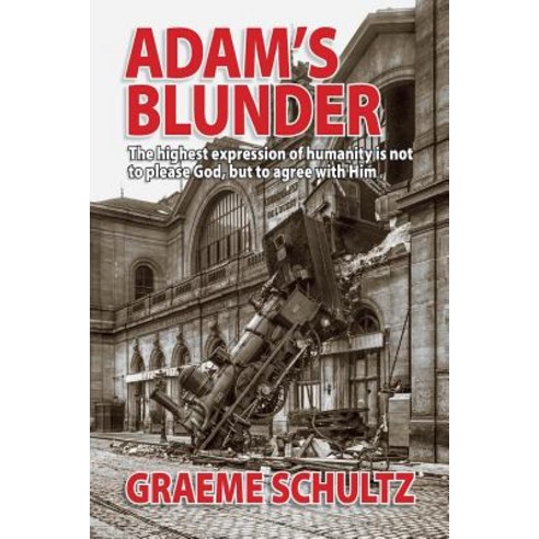 Adam''s Blunder: The Highest Expression of Humanity Is Not to Please God But to Agree with Him Paperback, Gobsmacked Publishing