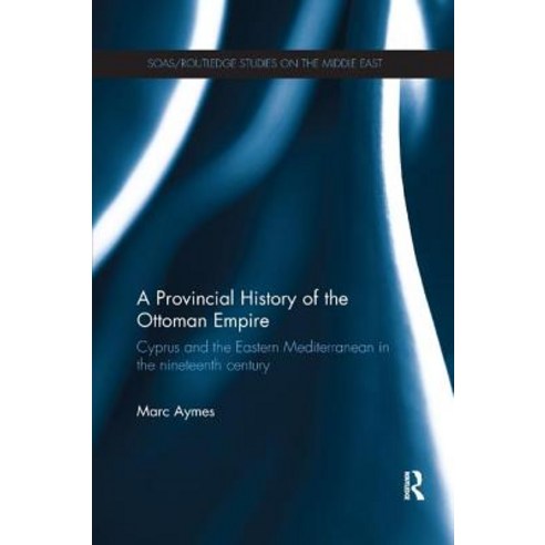 A Provincial History of the Ottoman Empire: Cyprus and the Eastern Mediterranean in the Nineteenth Century Paperback, Routledge