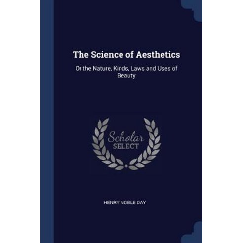 The Science of Aesthetics: Or the Nature Kinds Laws and Uses of Beauty Paperback, Sagwan Press