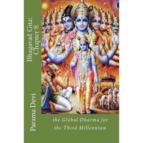 Bhagavad Gita: Chapter 8: The Global Dharma for the Third Millennium Paperback, Createspace Independent Publishing Platform