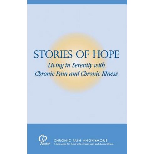 Stories of Hope: Living in Serenity with Chronic Pain and Chronic Illness Paperback, Chronic Pain Anonymous
