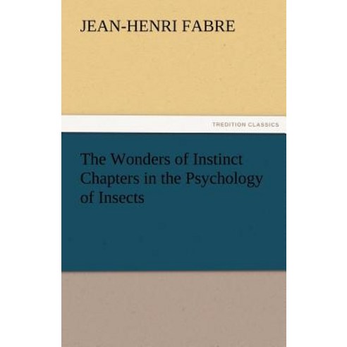 The Wonders of Instinct Chapters in the Psychology of Insects Paperback, Tredition Classics