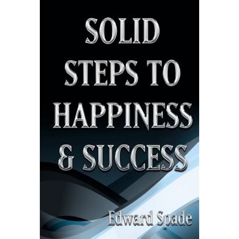Solid Steps to Happiness & Success: Think Right Do Right Be Right! Paperback, Edward Spade
