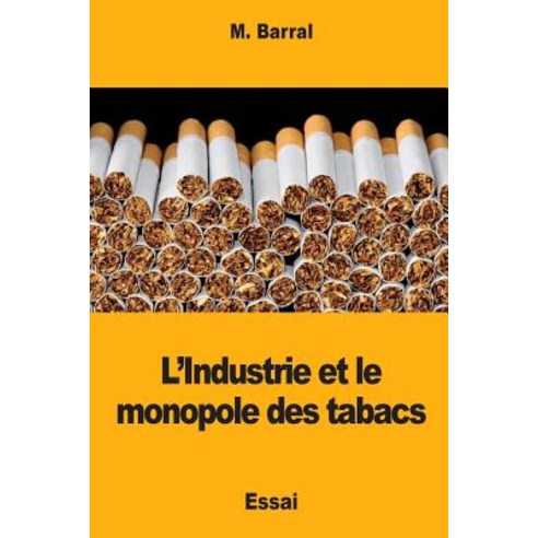 L''Industrie Et Le Monopole Des Tabacs Paperback, Createspace Independent Publishing Platform