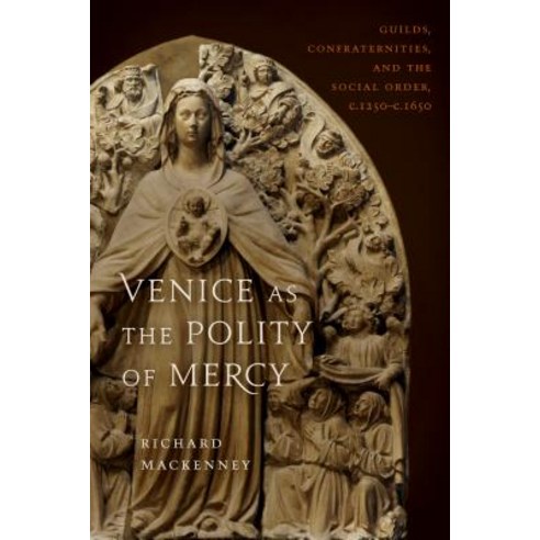 Venice as the Polity of Mercy: Guilds Confraternities and the Social Order C. 1250-C.1650 Hardcover, University of Toronto Press