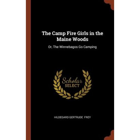 The Camp Fire Girls in the Maine Woods: Or the Winnebagos Go Camping Hardcover, Pinnacle Press