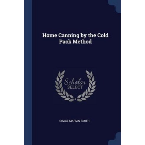 Home Canning by the Cold Pack Method Paperback, Sagwan Press
