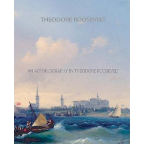 An Autobiography by Theodore Roosevelt Paperback, Createspace Independent Publishing Platform