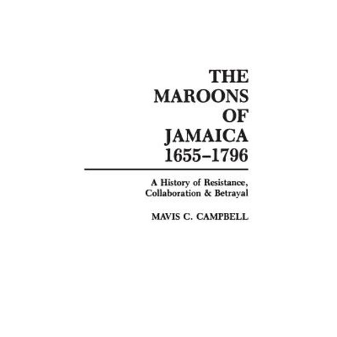 The Maroons of Jamaica: A History of Resistance Collaboration and Betrayal Hardcover, Praeger