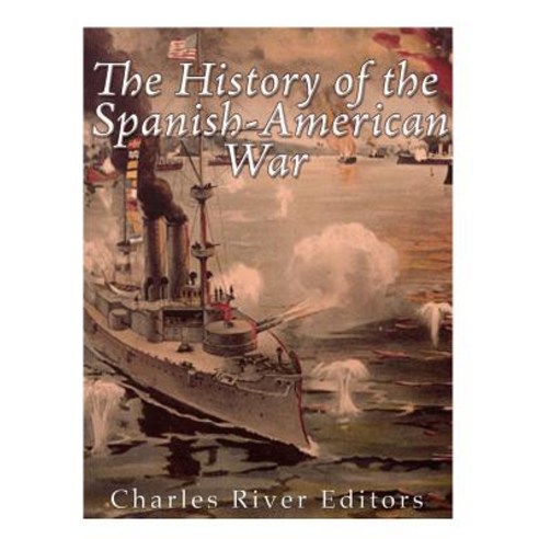 The History of the Spanish-American War Paperback, Createspace Independent Publishing Platform