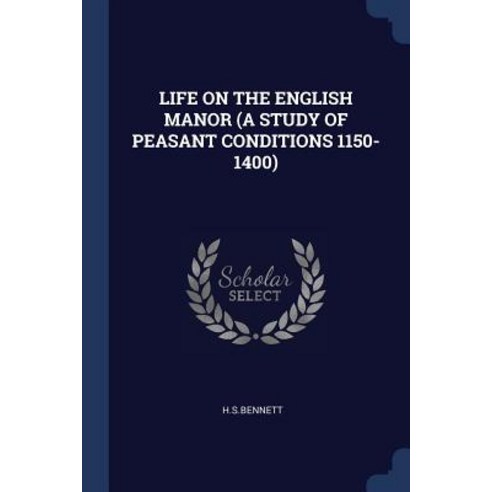 Life on the English Manor (a Study of Peasant Conditions 1150-1400) Paperback, Sagwan Press