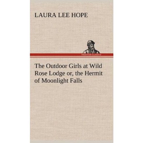 The Outdoor Girls at Wild Rose Lodge Or the Hermit of Moonlight Falls Hardcover, Tredition Classics