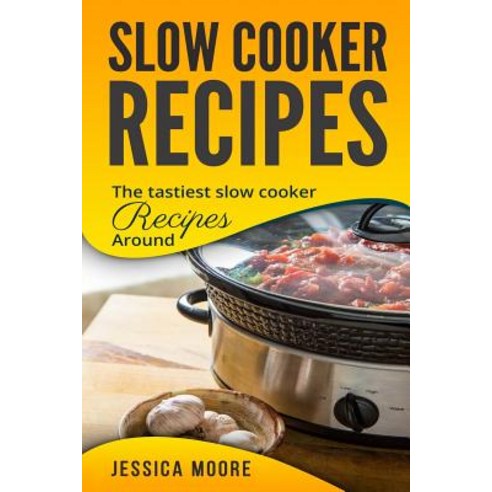 Slow Cooker Recipes: The Tastiest Slow Cooker Recipes Around Paperback, Createspace Independent Publishing Platform