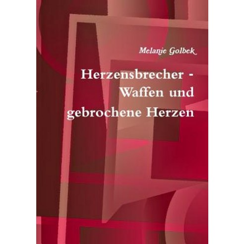 Herzensbrecher - Waffen Und Gebrochene Herzen Paperback, Lulu.com