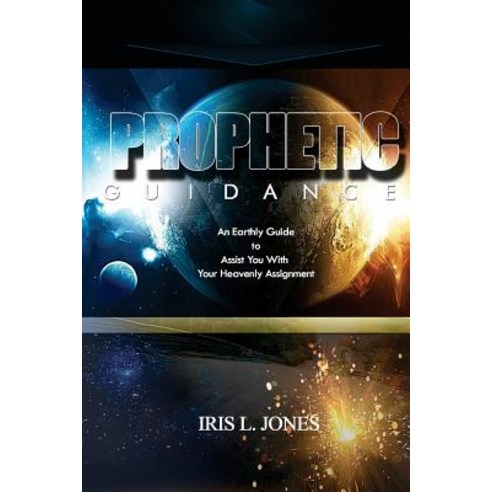 Prophetic Guidance: An Earthly Guide to Assist You with Your Heavenly Assignment Paperback, Iris L. Jones Enterprises, Inc.