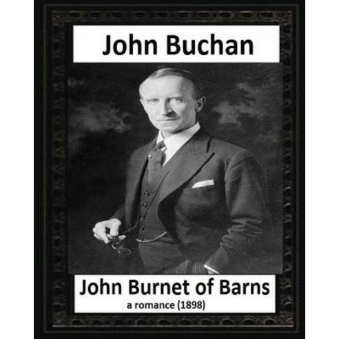 John Burnet of Barns (1898) by John Buchan (Romance) Paperback, Createspace Independent Publishing Platform