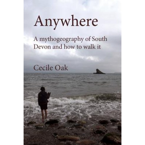 Anywhere: A Mythogeography of South Devon and How to Walk It Paperback, Triarchy Press Ltd
