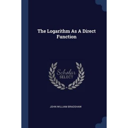 The Logarithm as a Direct Function Paperback, Sagwan Press