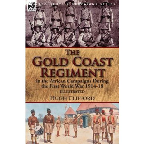The Gold Coast Regiment in the African Campaigns During the First World War 1914-18 Paperback, Leonaur Ltd