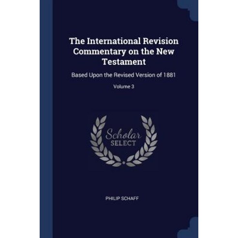 The International Revision Commentary on the New Testament: Based Upon the Revised Version of 1881; Volume 3 Paperback, Sagwan Press