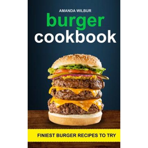Burger Cookbook: Finest Burger Recipes to Try Paperback, Createspace Independent Publishing Platform