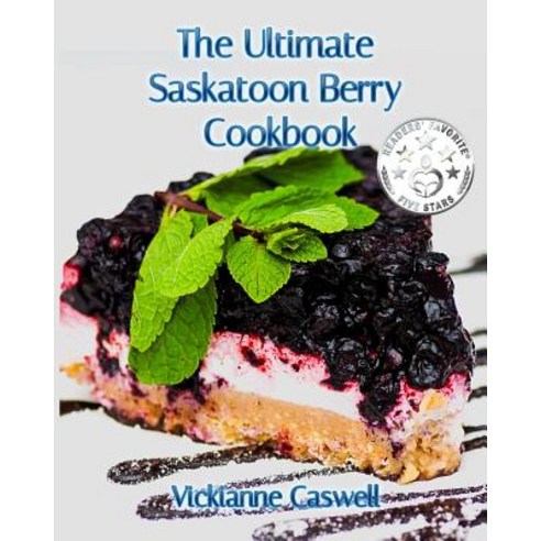 The Ultimate Saskatoon Berry Cookbook Paperback, 4 Paws Games and Publishing