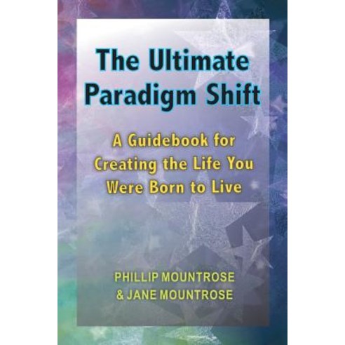 The Ultimate Paradigm Shift: A Guidebook for Creating the Life You Were Born to Live Paperback, Createspace Independent Publishing Platform