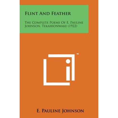 Flint and Feather: The Complete Poems of E. Pauline Johnson Tekahionwake (1922) Paperback, Literary Licensing, LLC
