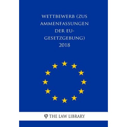 Wettbewerb (Zusammenfassungen Der Eu-Gesetzgebung) 2018 Paperback, Createspace Independent Publishing Platform