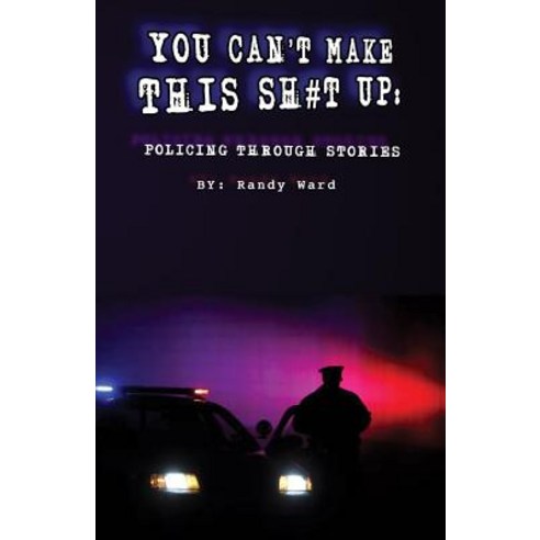 You Can''t Make This Sh#t Up: Policing Through Stories Paperback