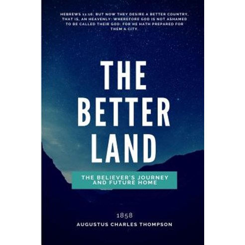 The Better Land: Or the Believer''s Journey and Future Home Paperback, Createspace Independent Publishing Platform