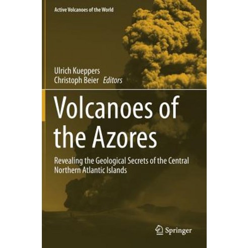 Volcanoes of the Azores: Revealing the Geological Secrets of the Central Northern Atlantic Islands Hardcover, Springer