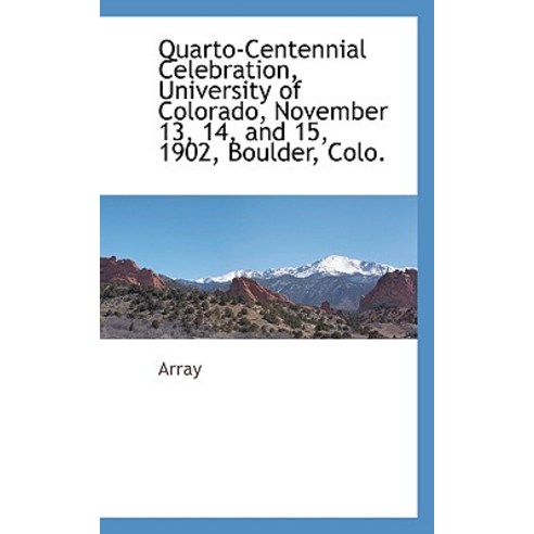 Quarto-Centennial Celebration University of Colorado November 13 14 and 15 1902 Boulder Colo. Hardcover, BCR (Bibliographical Center for Research)