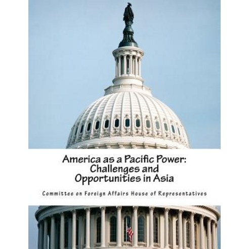 America as a Pacific Power: Challenges and Opportunities in Asia Paperback, Createspace Independent Publishing Platform