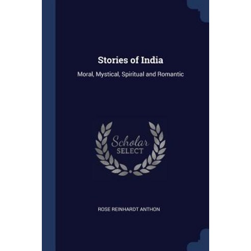 Stories of India: Moral Mystical Spiritual and Romantic Paperback, Sagwan Press