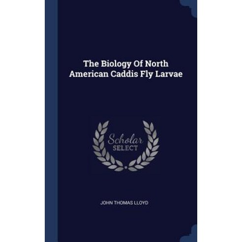 The Biology of North American Caddis Fly Larvae Hardcover, Sagwan Press