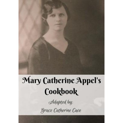 Mary Catherine Appel''s Cookbook: In Color Paperback, Createspace Independent Publishing Platform