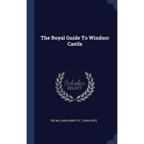 The Royal Guide to Windsor Castle Hardcover, Sagwan Press
