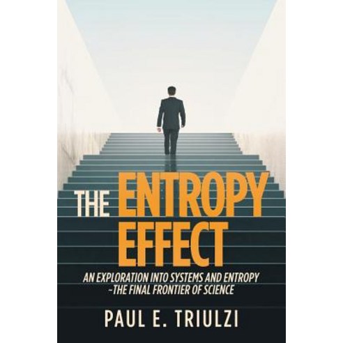 The Entropy Effect: An Exploration Into Systems and Entropy the Final Frontier of Science Paperback, iUniverse