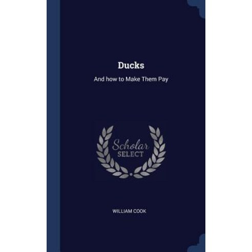 Ducks: And How to Make Them Pay Hardcover, Sagwan Press