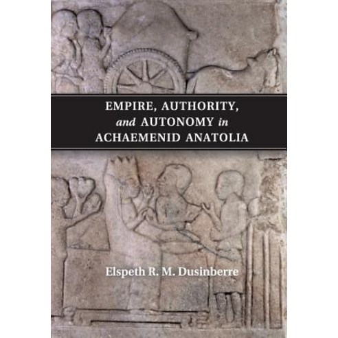Empire Authority and Autonomy in Achaemenid Anatolia Paperback, Cambridge University Press