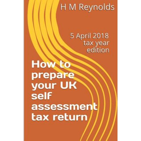 How to Prepare Your UK Self Assessment Tax Return: 5 April 2018 Edition Paperback, Createspace Independent Publishing Platform
