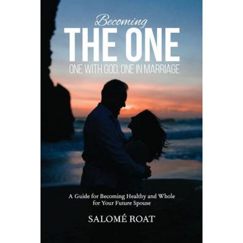 Becoming the One: One with God One in Marriage: A Guide for Becoming Healthy and Whole for Your Future Spouse Paperback, Becoming the One