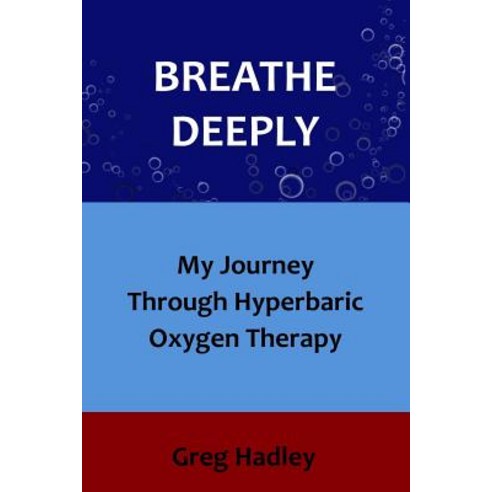 Breathe Deeply: My Journey Through Hyperbaric Oxygen Therapy Paperback, Createspace Independent Publishing Platform