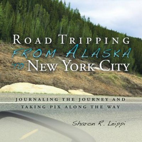 Road Tripping from Alaska to New York City: Journaling the Journey and Taking Pix Along the Way Paperback, Balboa Press