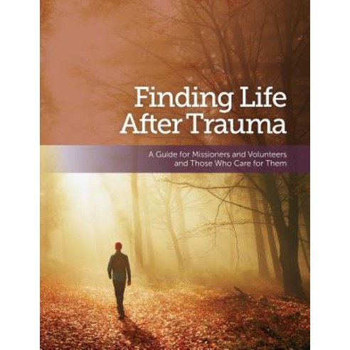 Finding Life After Trauma: A Guide for Missioners and Volunteers and Those Who Care for Them Paperback, From Mission to Mission Society