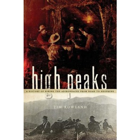 High Peaks: A History of Hiking the Adirondacks from Noah to Neoprene Hardcover, History Press Library Editions